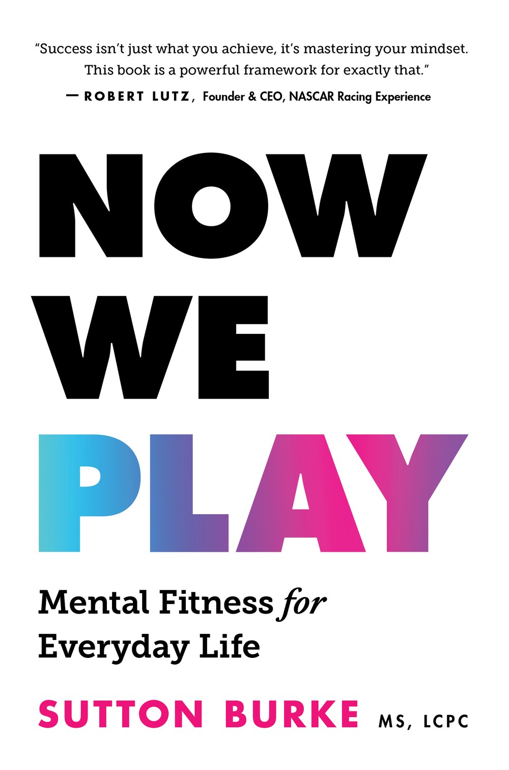 Now We Play: Mental Fitness for Everyday Life by Sutton Burke, MS, LCPC